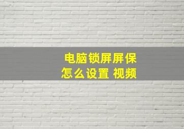 电脑锁屏屏保怎么设置 视频